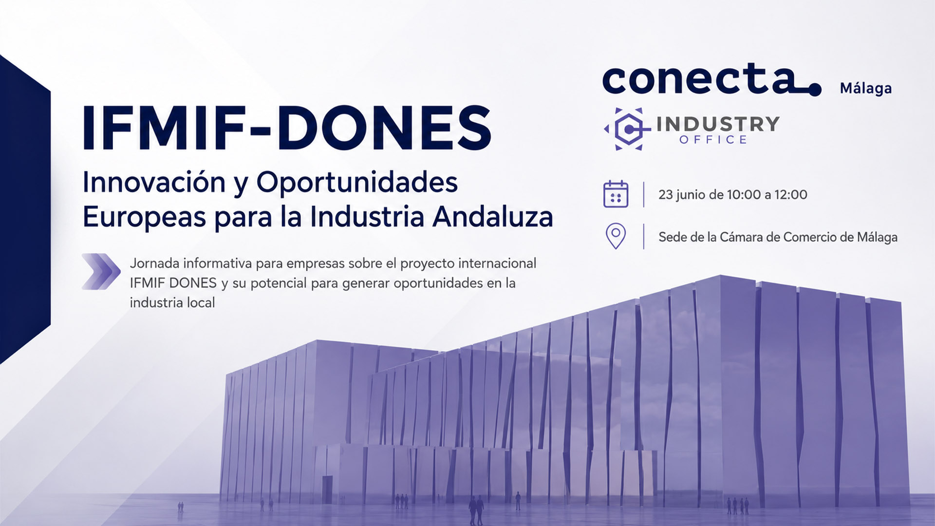 IFMIF-DONES: Innovación y negocio para la industria malagueña IFMIF-DONES: Innovación y negocio para la industria malagueña